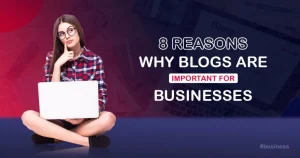 Read more about the article 8 Reasons Why Blogs Are Important For Businesses